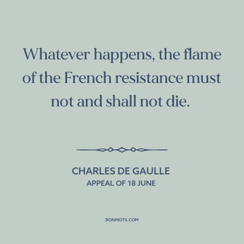 A quote by Charles de Gaulle about french resistance: “Whatever happens, the flame of the French resistance must not and…”