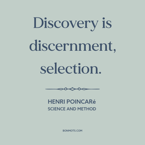 A quote by Henri Poincaré about discovery: “Discovery is discernment, selection.”