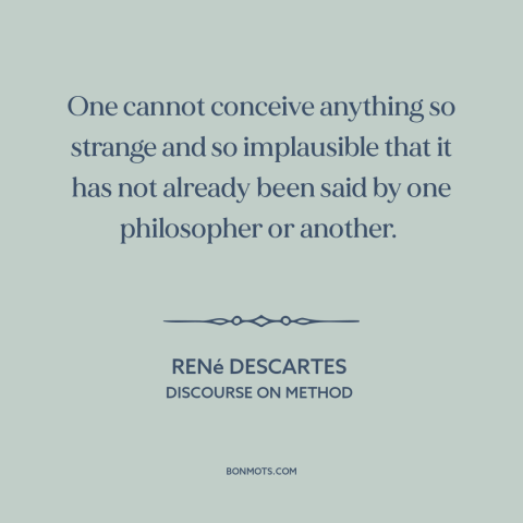 A quote by René Descartes about new ideas: “One cannot conceive anything so strange and so implausible that it has not…”