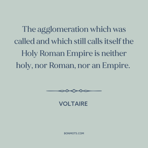 A quote by Voltaire about names: “The agglomeration which was called and which still calls itself the Holy Roman Empire…”