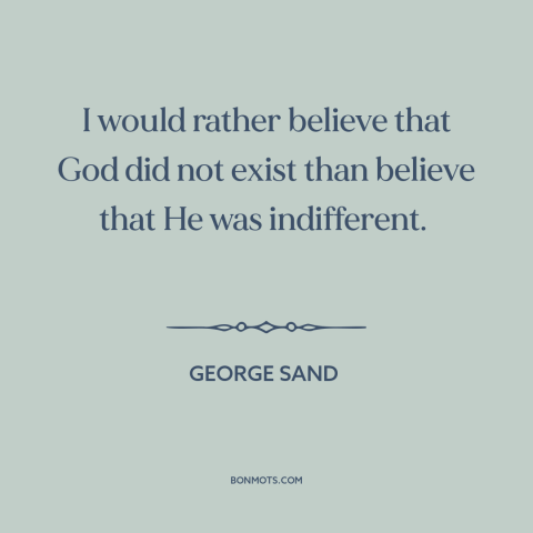 A quote by George Sand about existence of god: “I would rather believe that God did not exist than believe that He was…”