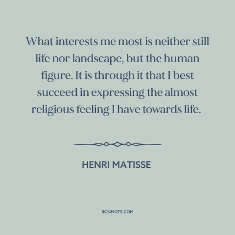 A quote by Henri Matisse about human body: “What interests me most is neither still life nor landscape, but the human…”