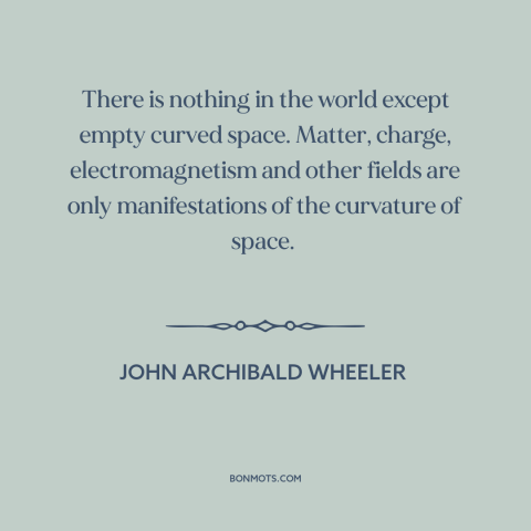 A quote by John Archibald Wheeler about perception vs. reality: “There is nothing in the world except empty curved…”