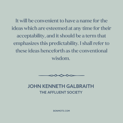 A quote by John Kenneth Galbraith about majority opinions: “It will be convenient to have a name for the ideas which…”