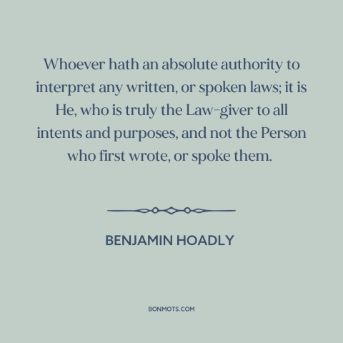 A quote by Benjamin Hoadly about legal theory: “Whoever hath an absolute authority to interpret any written, or spoken…”