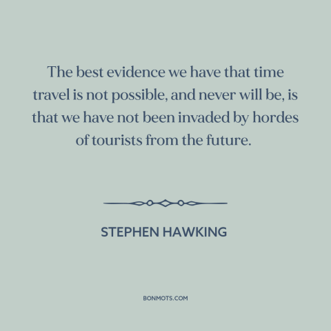 A quote by Stephen Hawking about time travel: “The best evidence we have that time travel is not possible, and never will…”