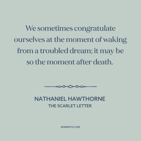 A quote by Nathaniel Hawthorne about the afterlife: “We sometimes congratulate ourselves at the moment of waking from…”