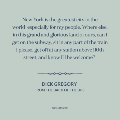 A quote by Dick Gregory about new york city: “New York is the greatest city in the world-especially for my people. Where…”