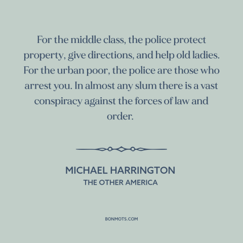 A quote by Michael Harrington about police: “For the middle class, the police protect property, give directions, and…”