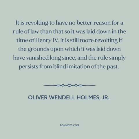 A quote by Oliver Wendell Holmes, Jr. about legal theory: “It is revolting to have no better reason for a rule of law than…”