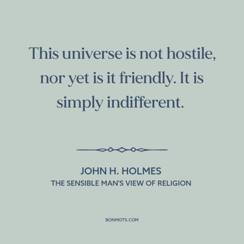 A quote by John H. Holmes about nature of the universe: “This universe is not hostile, nor yet is it friendly. It…”