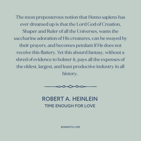 A quote by Robert A. Heinlein about god and man: “The most preposterous notion that Homo sapiens has ever dreamed up is…”