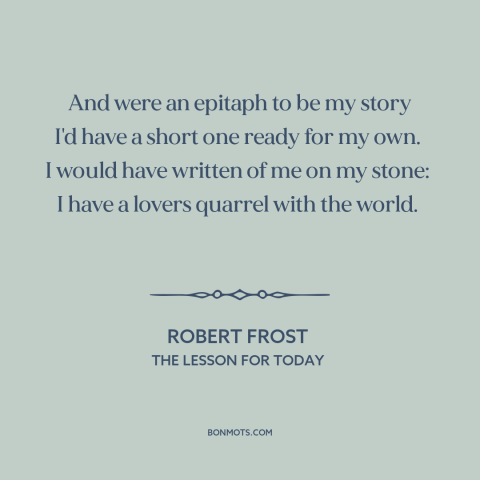 A quote by Robert Frost about man and the world: “And were an epitaph to be my story I'd have a short one ready…”