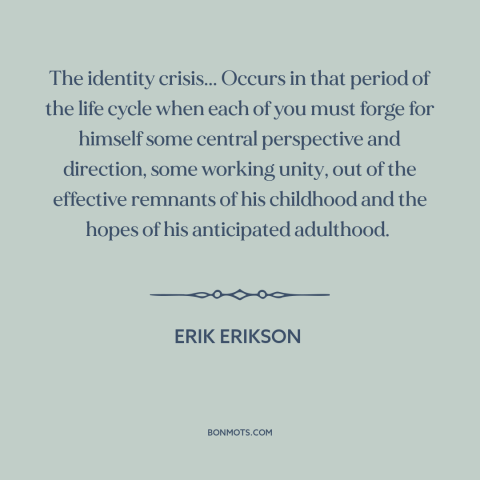 A quote by Erik Erikson about growing up: “The identity crisis... Occurs in that period of the life cycle when each of…”