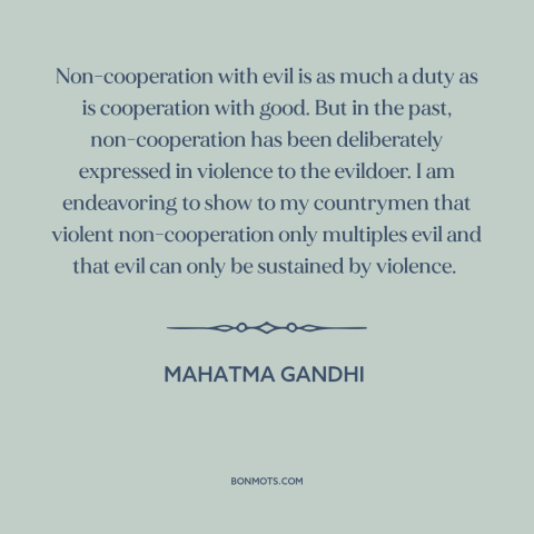 A quote by Mahatma Gandhi about civil disobedience: “Non-cooperation with evil is as much a duty as is cooperation with…”