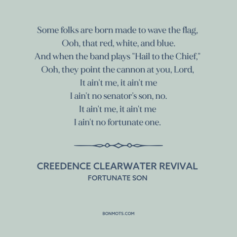 A quote by Creedence Clearwater Revival about vietnam war: “Some folks are born made to wave the flag, Ooh, that red…”