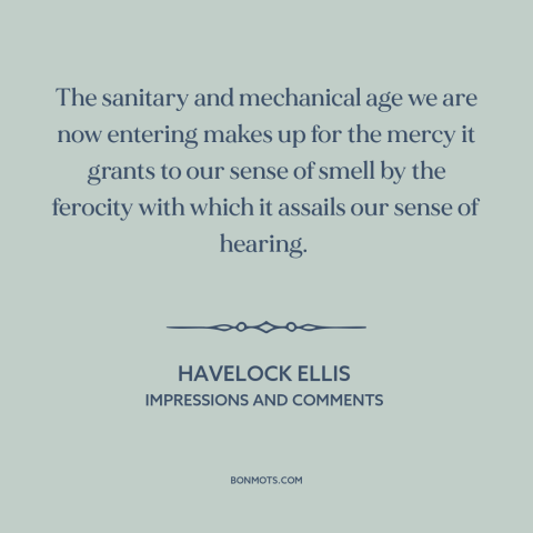 A quote by Havelock Ellis about noise: “The sanitary and mechanical age we are now entering makes up for the mercy…”