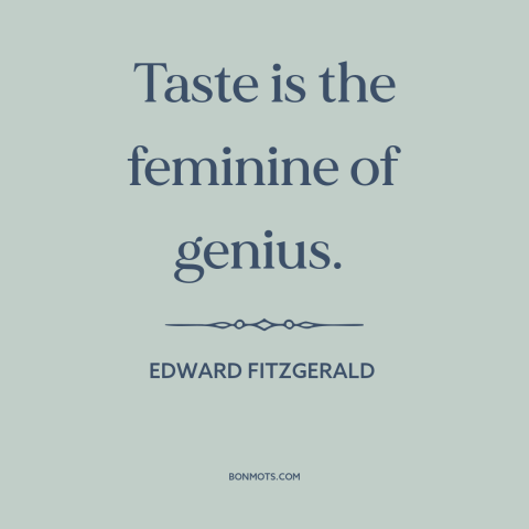 A quote by Edward FitzGerald about taste: “Taste is the feminine of genius.”