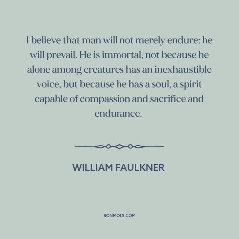 A quote by William Faulkner about human nature: “I believe that man will not merely endure: he will prevail. He is…”