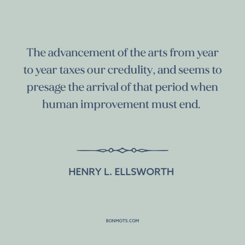 A quote by Henry L. Ellsworth about technological progress: “The advancement of the arts from year to year taxes our…”