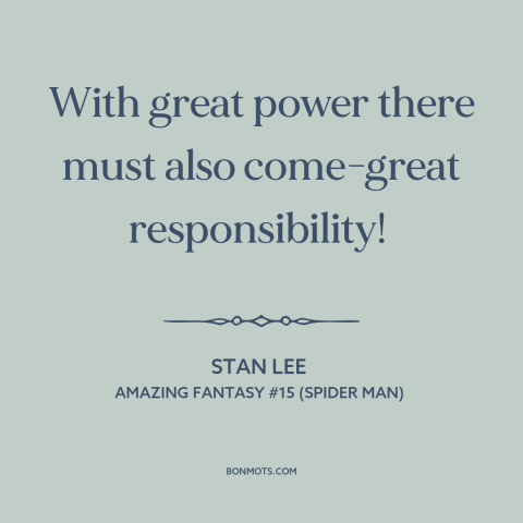 A quote by Stan Lee about duty: “With great power there must also come-great responsibility!”