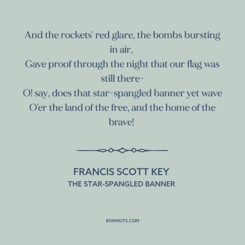 A quote by Francis Scott Key about the American flag: “And the rockets' red glare, the bombs bursting in air, Gave proof…”