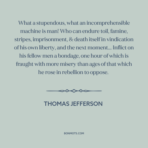 A quote by Thomas Jefferson about duality of man: “What a stupendous, what an incomprehensible machine is man! Who…”