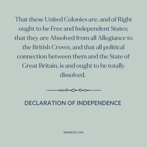 A quote from Declaration of Independence about the American revolution: “That these United Colonies are, and of Right ought…”