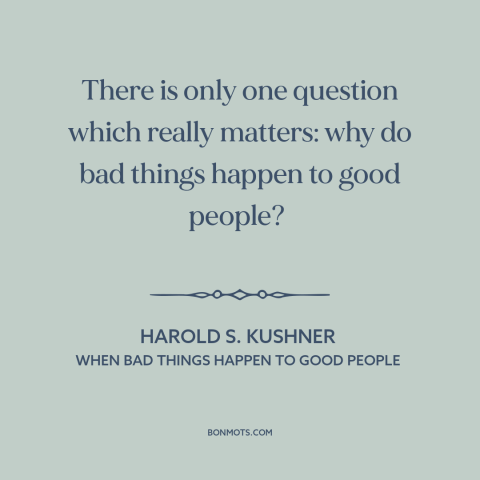 A quote by Harold S. Kushner about problem of evil: “There is only one question which really matters: why do bad things…”