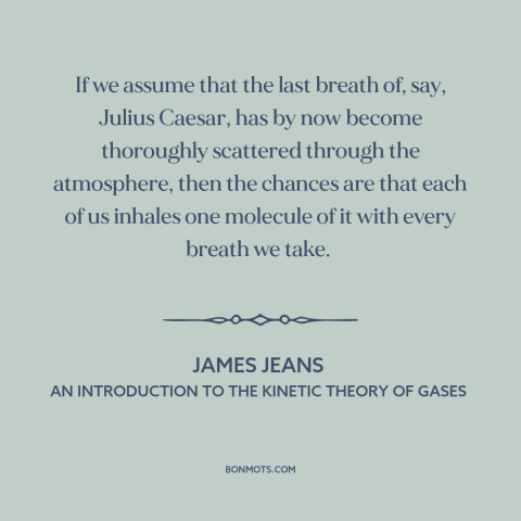 A quote by James Jeans about interconnectedness of all things: “If we assume that the last breath of, say, Julius Caesar…”