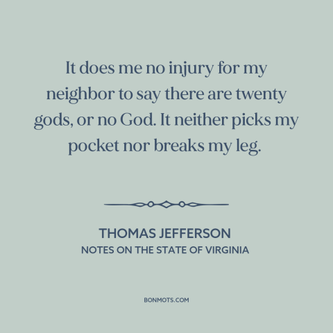 A quote by Thomas Jefferson about freedom of religion: “It does me no injury for my neighbor to say there are twenty gods…”