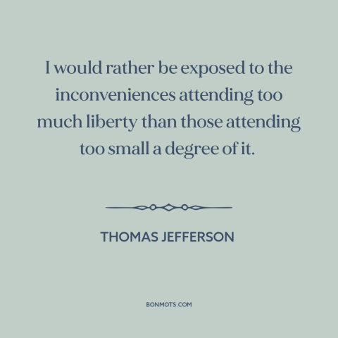 A quote by Thomas Jefferson about downsides of freedom: “I would rather be exposed to the inconveniences attending too…”