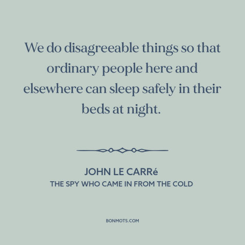 A quote by John le Carré about fighting the bad guys: “We do disagreeable things so that ordinary people here and…”