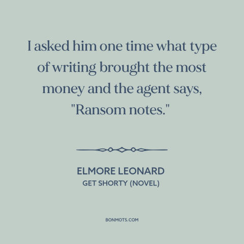 A quote by Elmore Leonard about writing: “I asked him one time what type of writing brought the most money and…”