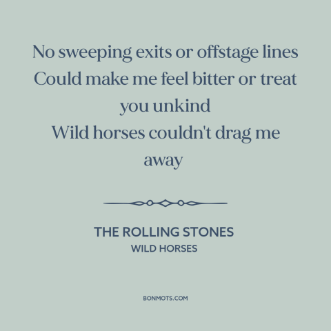 A quote by The Rolling Stones about undying love: “No sweeping exits or offstage lines Could make me feel bitter or treat…”