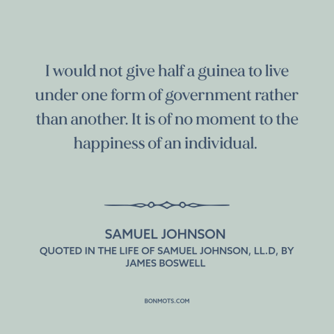 A quote by Samuel Johnson about citizen and state: “I would not give half a guinea to live under one form of government…”