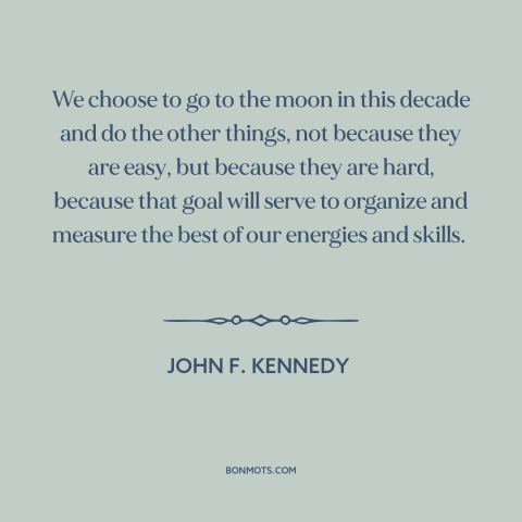 A quote by John F. Kennedy about the moon landing: “We choose to go to the moon in this decade and do the other…”