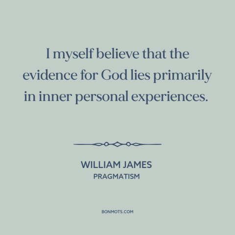 A quote by William James about existence of god: “I myself believe that the evidence for God lies primarily…”