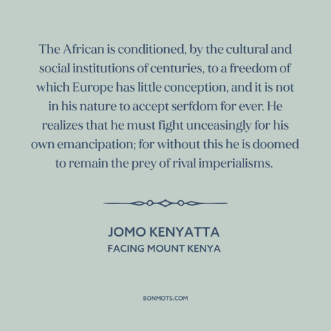 A quote by Jomo Kenyatta about africa: “The African is conditioned, by the cultural and social institutions of centuries…”