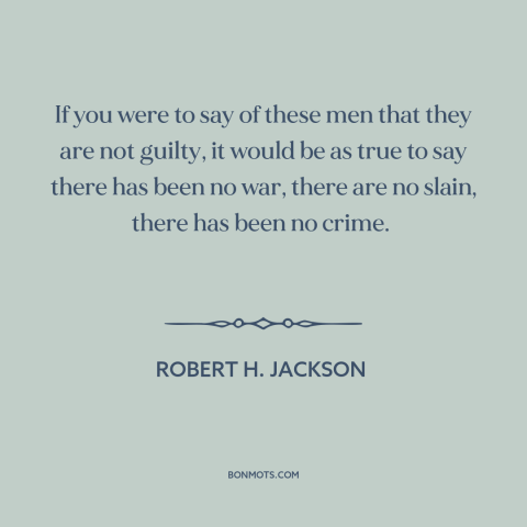 A quote by Robert H. Jackson about the holocaust: “If you were to say of these men that they are not guilty, it…”