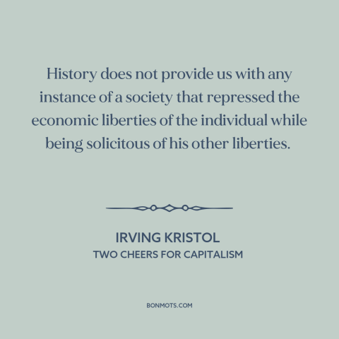 A quote by Irving Kristol about economic freedom: “History does not provide us with any instance of a society that…”