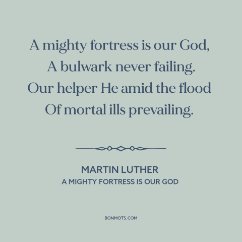 A quote by Martin Luther about god's protection: “A mighty fortress is our God, A bulwark never failing. Our helper He…”