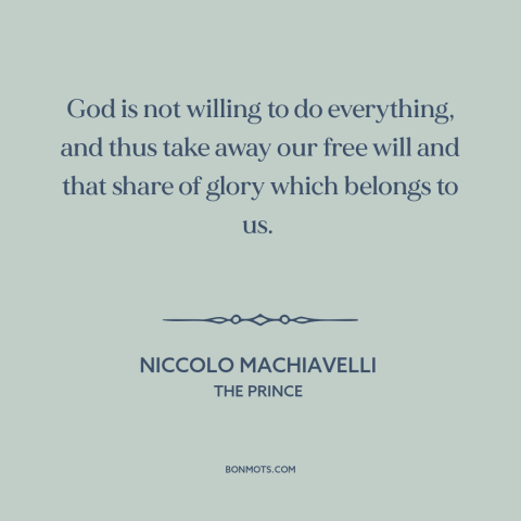 A quote by Niccolo Machiavelli about free will vs. determinism: “God is not willing to do everything, and thus take away…”