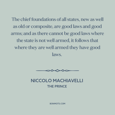 A quote by Niccolo Machiavelli about government: “The chief foundations of all states, new as well as old or composite, are…”