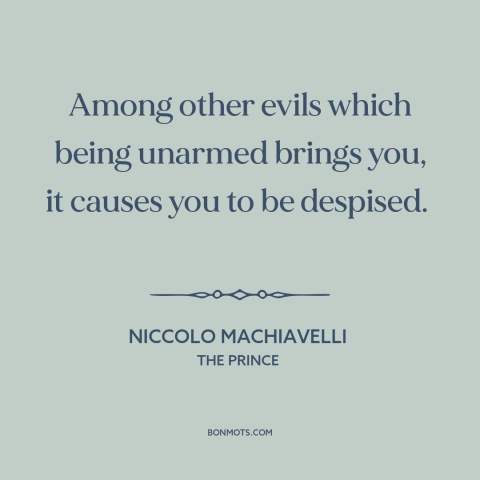 A quote by Niccolo Machiavelli about guns: “Among other evils which being unarmed brings you, it causes you to be despised.”