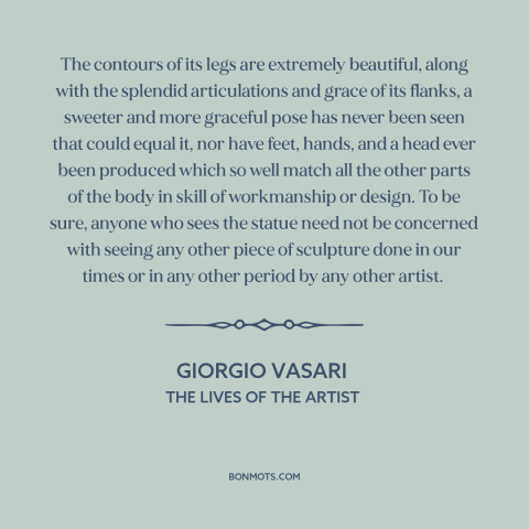 A quote by Giorgio Vasari about sculpture: “The contours of its legs are extremely beautiful, along with the…”