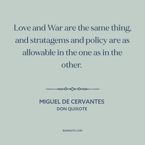 A quote by Miguel de Cervantes about love and war: “Love and War are the same thing, and stratagems and policy are as…”