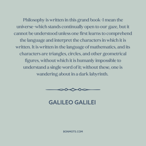 A quote by Galileo Galilei about mathematics: “Philosophy is written in this grand book-I mean the universe-which…”