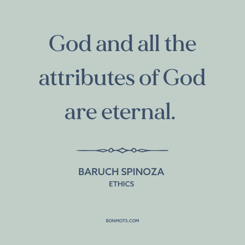 A quote by Baruch Spinoza about nature of god: “God and all the attributes of God are eternal.”