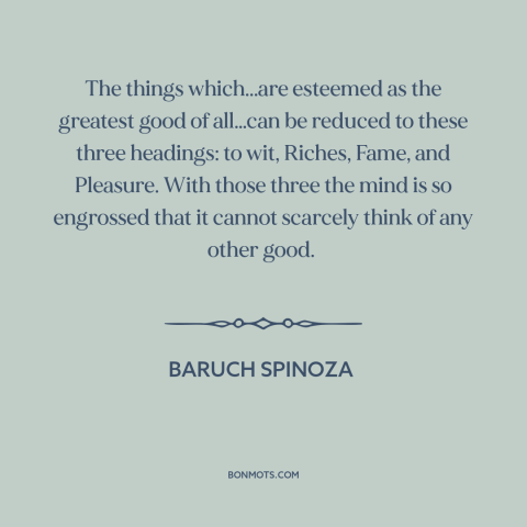 A quote by Baruch Spinoza about what the world values: “The things which...are esteemed as the greatest good of all…can…”